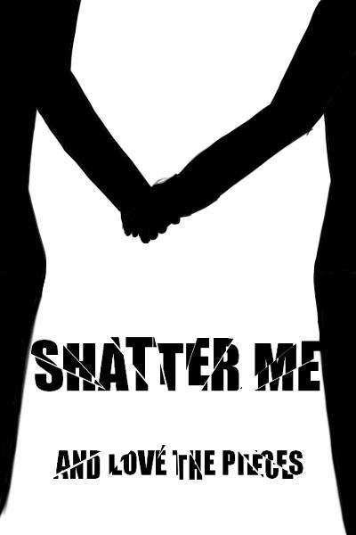 Shatter Me and Love The Pieces [GL]
