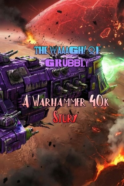 The Waaagh! of Grubbly: A Warhammer 40k Story