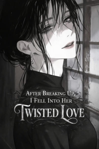 After Breaking Up, I Fell Into Her Twisted Love [Yandere]
