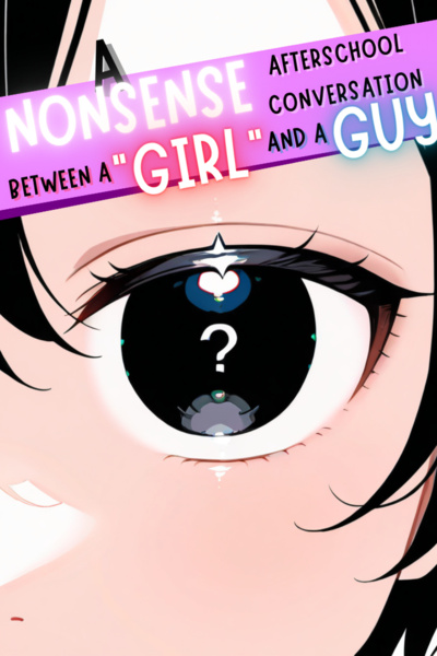 A Nonsense Afterschool Conversation Between a “Girl” and a Guy