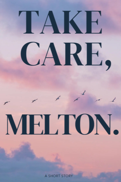 Take Care, Melton. [COMPLETE]