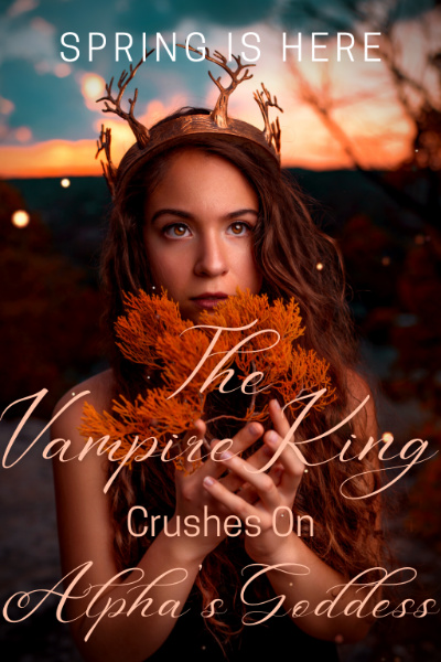 The Vampire King Crushes On Alpha's Goddess