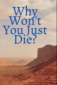 Why Won't You Just Die?